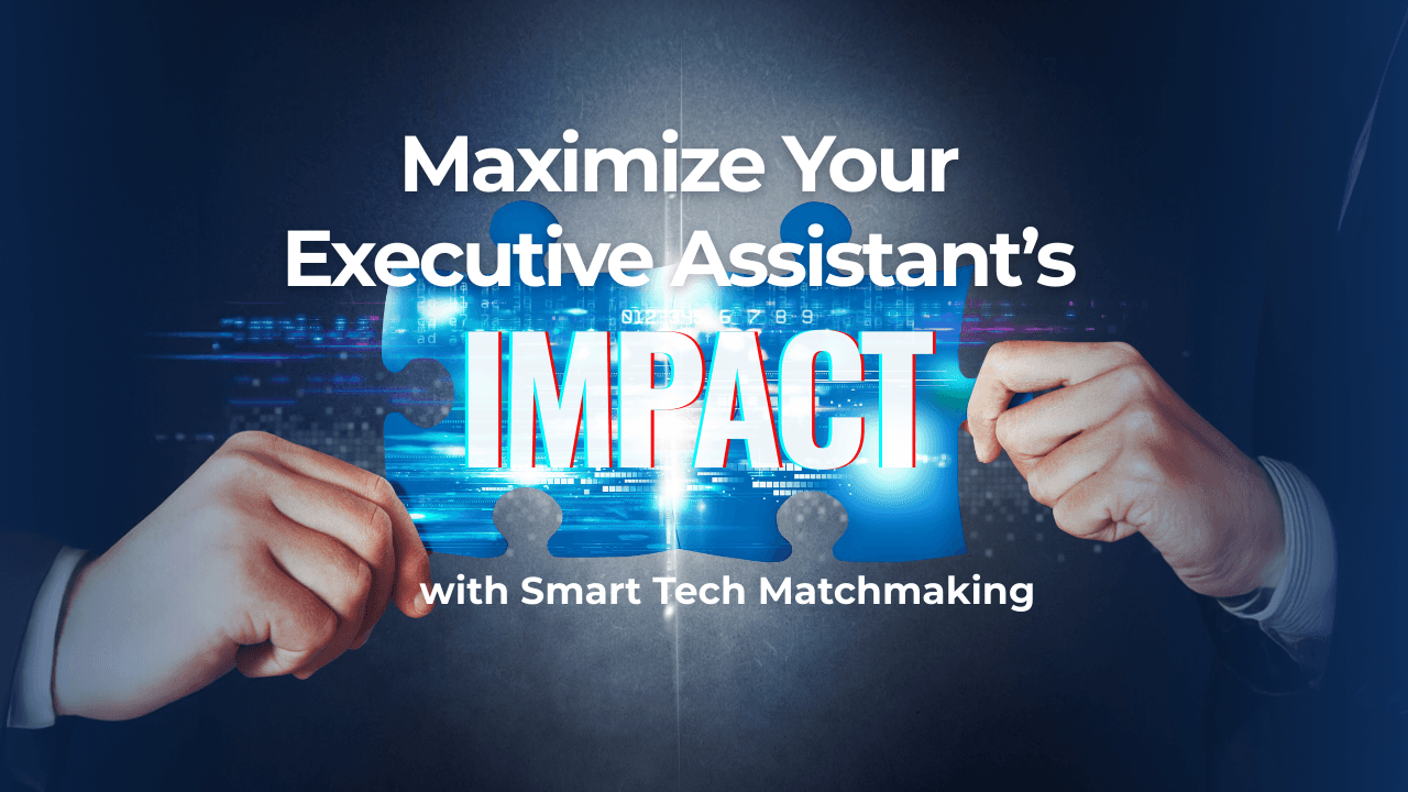 Maximizing Your Virtual & Executive Assistant’s Impact with Smart Tech ...